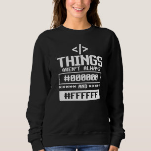 Things arenu2019t always 000000 and FFFFFF Sweatshirt