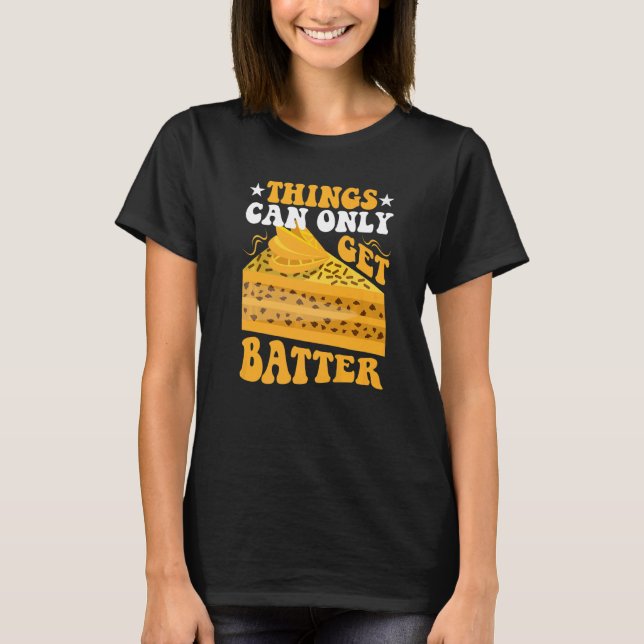 Things Can Only Get Batter Cake T-Shirt (Front)