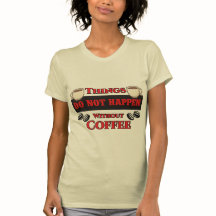 Things Do Not Happen Without Coffee Funny Caffeine