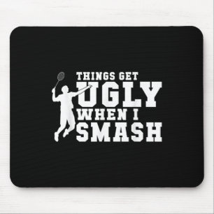 Things Get Ugly When I Smash Funny Badminton Mouse Pad