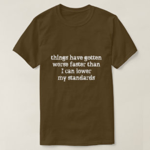 things have gotten worse faster... T-Shirt