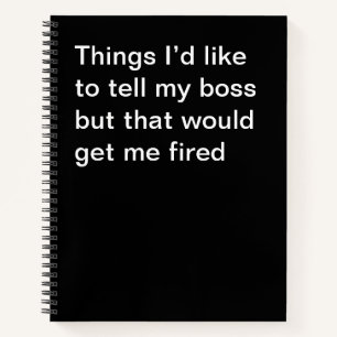 Things I’d like to tell my boss but that would get Notebook