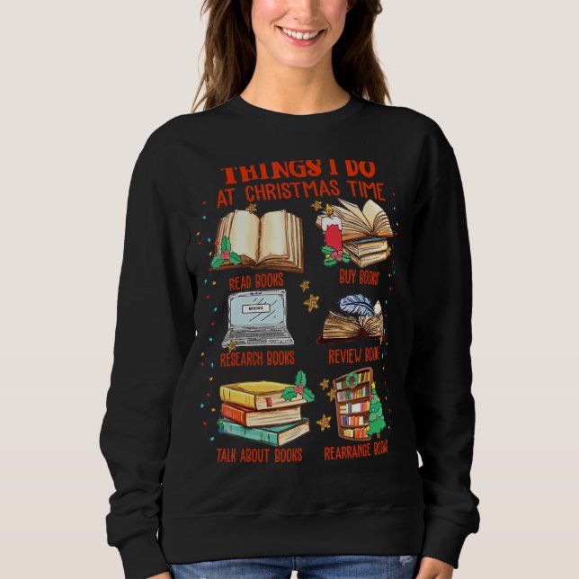 Things I Do At Christmas Time Read Books Funny Rea Sweatshirt (Front)