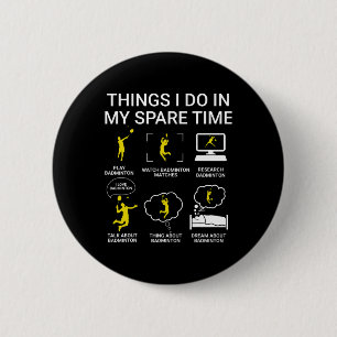 Things I Do In My Spare Time Badminton 6 Cm Round Badge