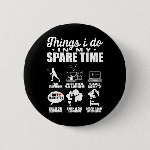 Things I Do In My Spare Time Badminton Player Shut 6 Cm Round Badge