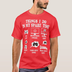 Things I do In my Spare time gaming lover spare ti T-Shirt