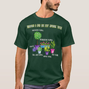 things i do in my spare time gardening lover garde T-Shirt