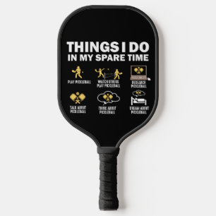 Things I Do In My Spare Time Pickleball Paddle