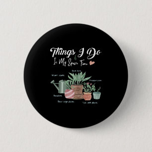 Things I Do In My Spare Time Plant Funny Gardener  6 Cm Round Badge