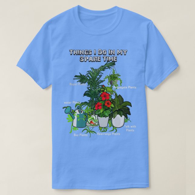 Things I Do In My Spare Time Plant Funny Gardener  T-Shirt (Design Front)