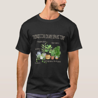 Things I Do In My Spare Time Plant Funny Gardener T-Shirt