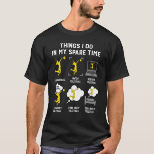 Things I Do In My Spare Time Play Volleyball- Best T-Shirt