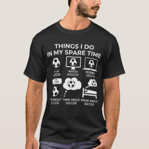 Things I Do In My Spare Time - Soccer T-Shirt