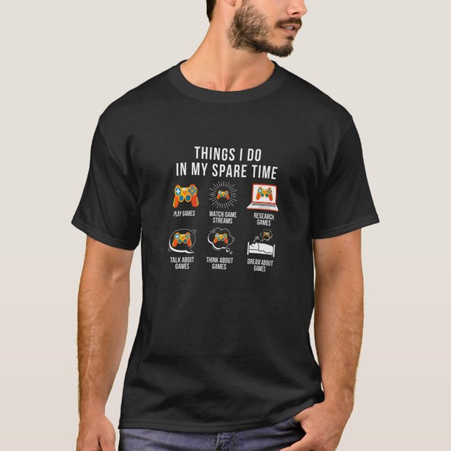 Things I Do In My Spare Time Video Games Gamer T-Shirt (Front)