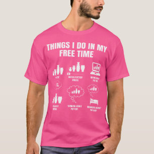 Things I Do In My Time Pottery Pottery Ceramic T-Shirt
