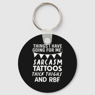 Things I Have Going For Me Sarcasm Tattoos Thick T Key Ring