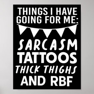 Things I Have Going For Me Sarcasm Tattoos Thick T Poster