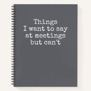 Things I Want To Say At Meetings But Can't  Notebo Notebook