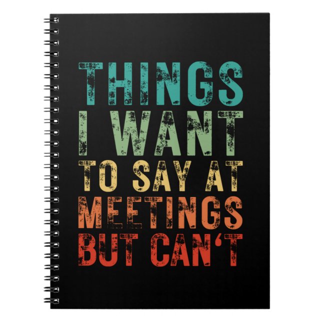 Things I Want To Say At Meetings But Can't  Notebook (Front)