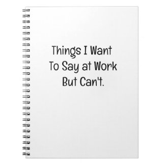 Things I Want To Say at Work But Can't Notebook
