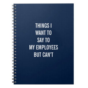 Things I Want To Say To My Employees But Can’t Notebook