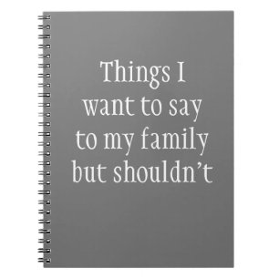 Things I want to Say to My Family but Shouldn't Notebook