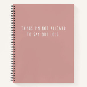 Things  I'm Not Allowed To Say Out Loud Notebook