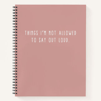 Things  I'm Not Allowed To Say Out Loud Notebook