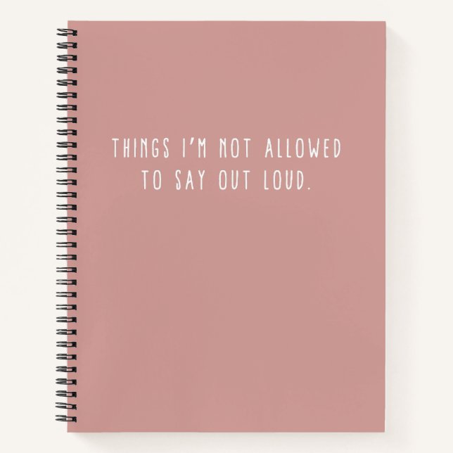 Things  I'm Not Allowed To Say Out Loud Notebook (Front)