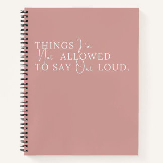 Things I'm Not Allowed To Say Out Loud Pink Notebook