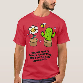 THINGS MAY BE ROUGH RIGHT NOW BUT YOUx27RE STILL B T-Shirt