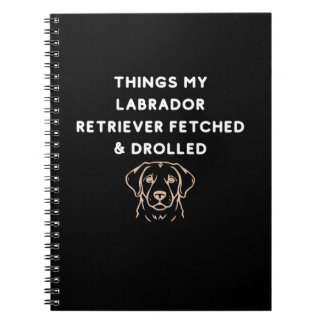 Things My Labrador Retriever Fetched & Drolled Notebook