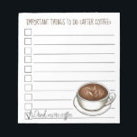 Things To Do After Coffee Latte Checklist Notepad<br><div class="desc">Notepad design features an original illustration of a coffee latte, with IMPORTANT THINGS TO DO (AFTER COFFEE) in a fun font, and "drink more coffee" already checked off the list. Lots of additional illustrated notepads are also available from this shop. This design is also available on other products. Don't see...</div>