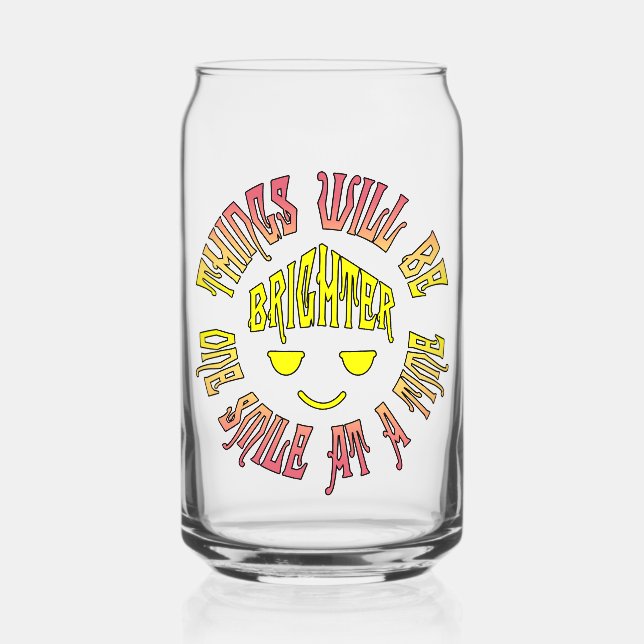 Things Will Be Brighter One Smile at a Time Can Glass (Front)