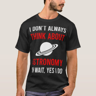 Think About Astronomy Astronomer T-Shirt