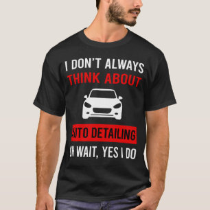 Think About Auto Detailing Detail Detailer T-Shirt