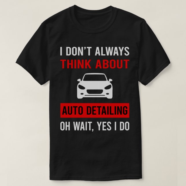 Think About Auto Detailing  Detail Detailer T-Shirt (Design Front)
