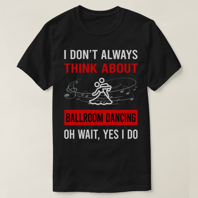 Think About Ballroom Dancing Dance Dancer T-Shirt (Design Front)