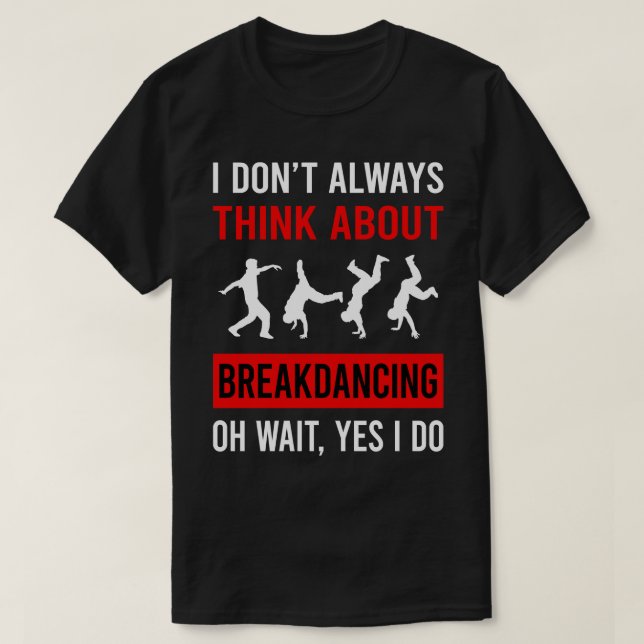 Think About Breakdancing Breakdance Breakdancer Br T-Shirt (Design Front)