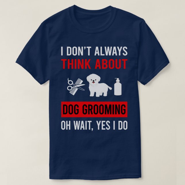 Think About Dog Grooming Groomer T-Shirt (Design Front)
