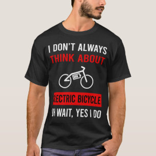 Think About Electric Bicycle E Bike Ebike T-Shirt