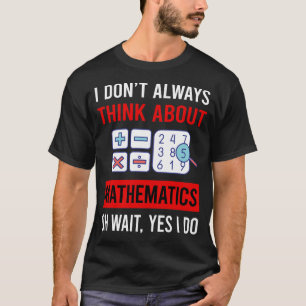 Think About Mathematics Math Maths T-Shirt