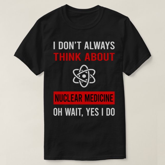 Think About Nuclear Medicine T-Shirt (Design Front)