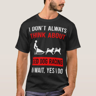 Think About Sled Dog Racing Dogsled Dog Sledding T-Shirt