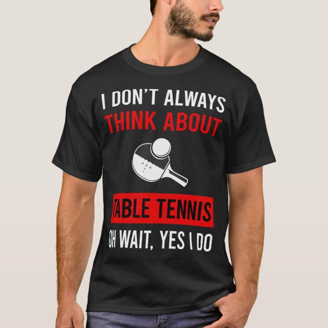 Think About Table Tennis Ping Pong T-Shirt (Front)
