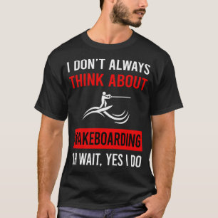Think About Wakeboarding Wakeboard Wakeboarder T-Shirt