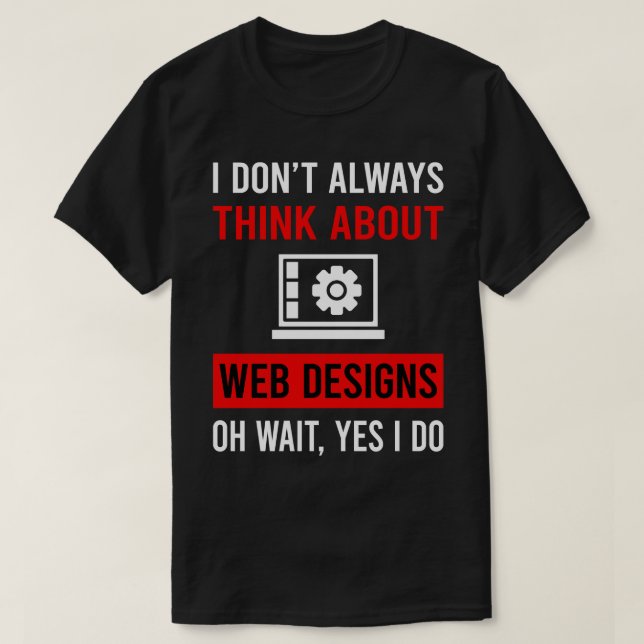 Think About Web Design Designing Designer Designs T-Shirt (Design Front)