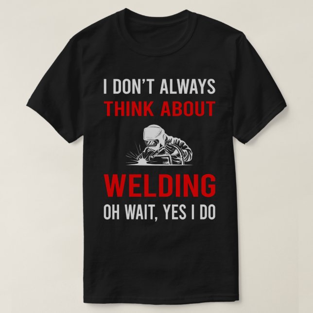 Think About Welding Weld Welder T-Shirt (Design Front)