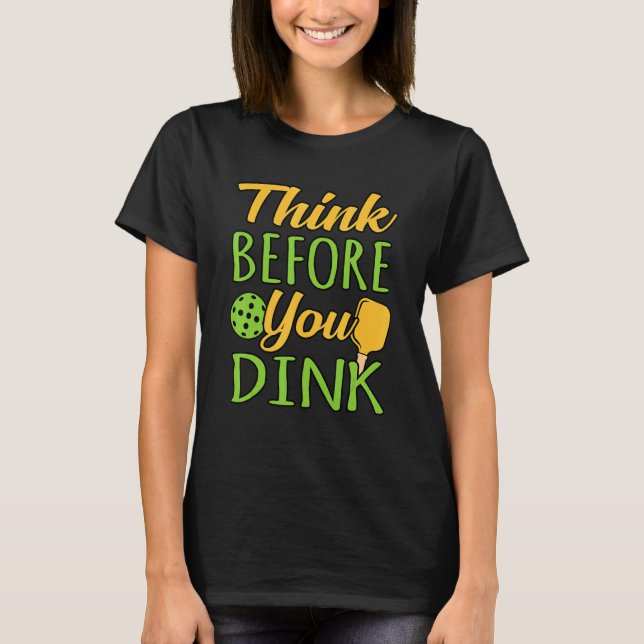 Think Before You Dink Pickleball Paddle Player Coa T-Shirt (Front)