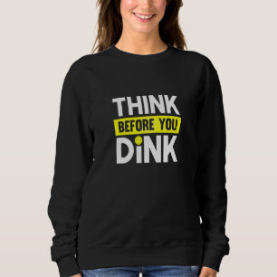 Think Before You Dink Pickleball Sports Player Sweatshirt